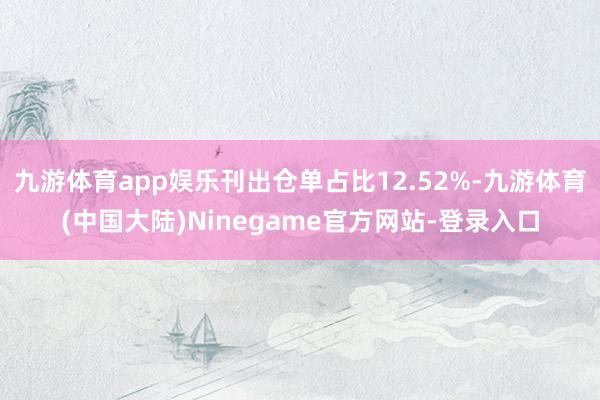 九游体育app娱乐刊出仓单占比12.52%-九游体育(中国大陆)Ninegame官方网站-登录入口